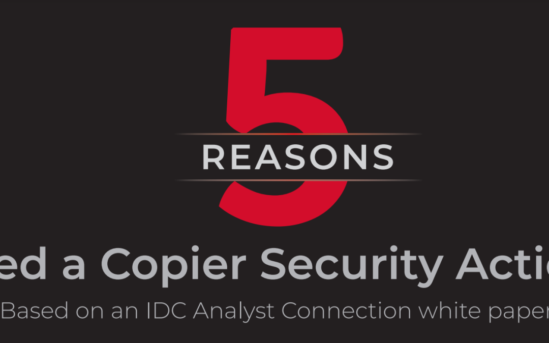 5 Reasons You Need a Copier Security Action Plan